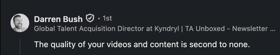 LinkedIn comment from Darren Bush, Global Talent Acquisition Director at Kyndryl: 'The quality of your videos and content is second to none.'