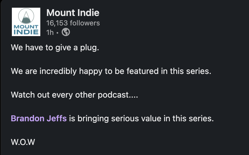 LinkedIn post from Mount Indie (16,153 followers): 'We have to give a plug. We are incredibly happy to be featured in this series. Watch out every other podcast.... Brandon Jeffs is bringing serious value in this series. W.O.W.'